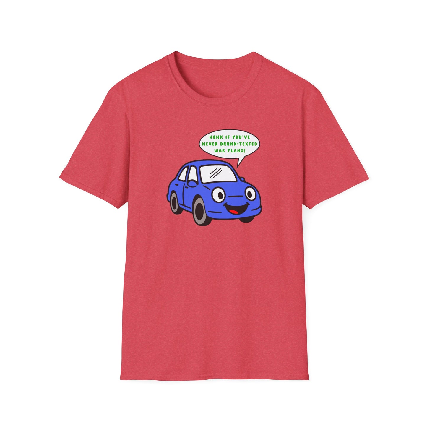 Honk if You've Never Drunk-Texted War Plans! : Unisex Softstyle T-Shirt