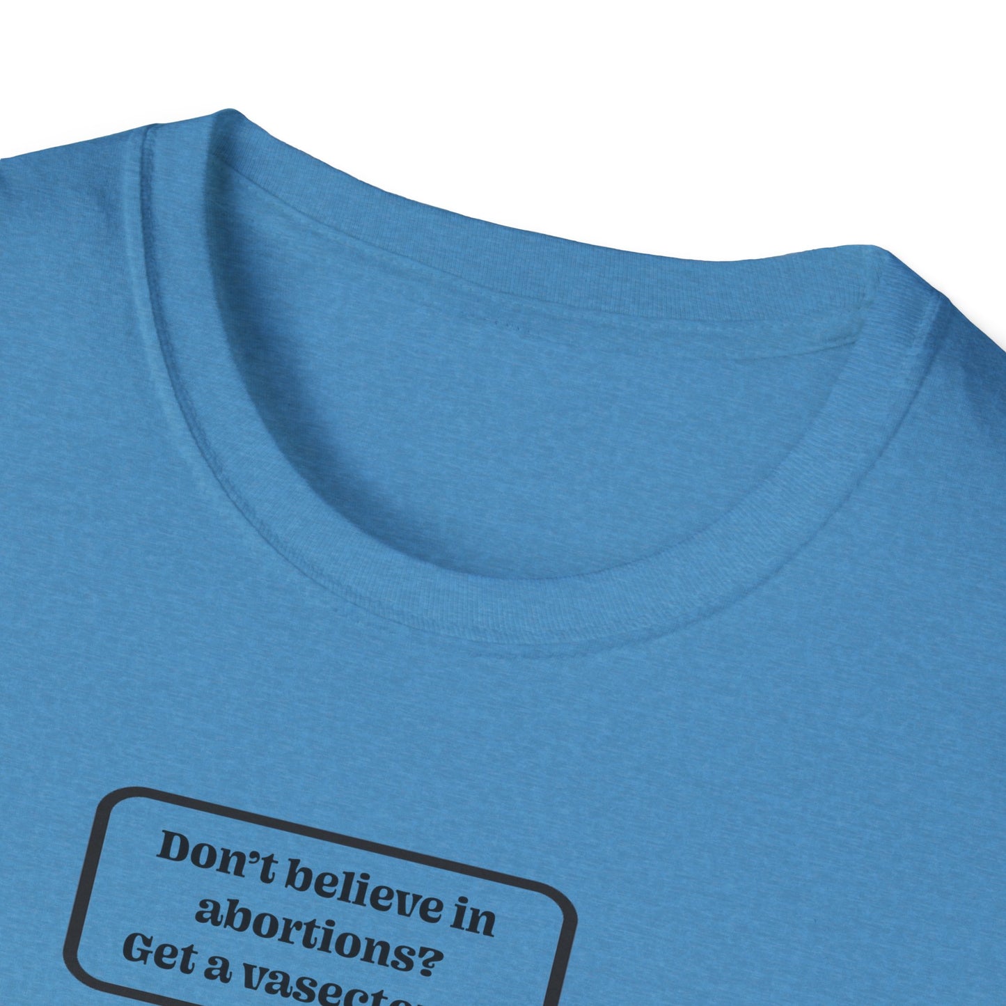 Women's Rights - Get a Vasectomy : Unisex Softstyle T-Shirt