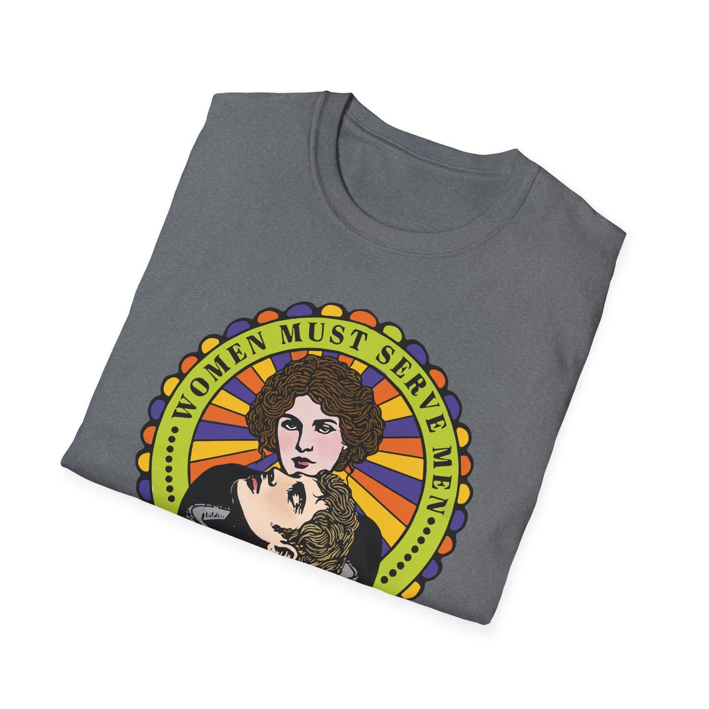 Women Must Serve Men : Unisex Softstyle T-shirt