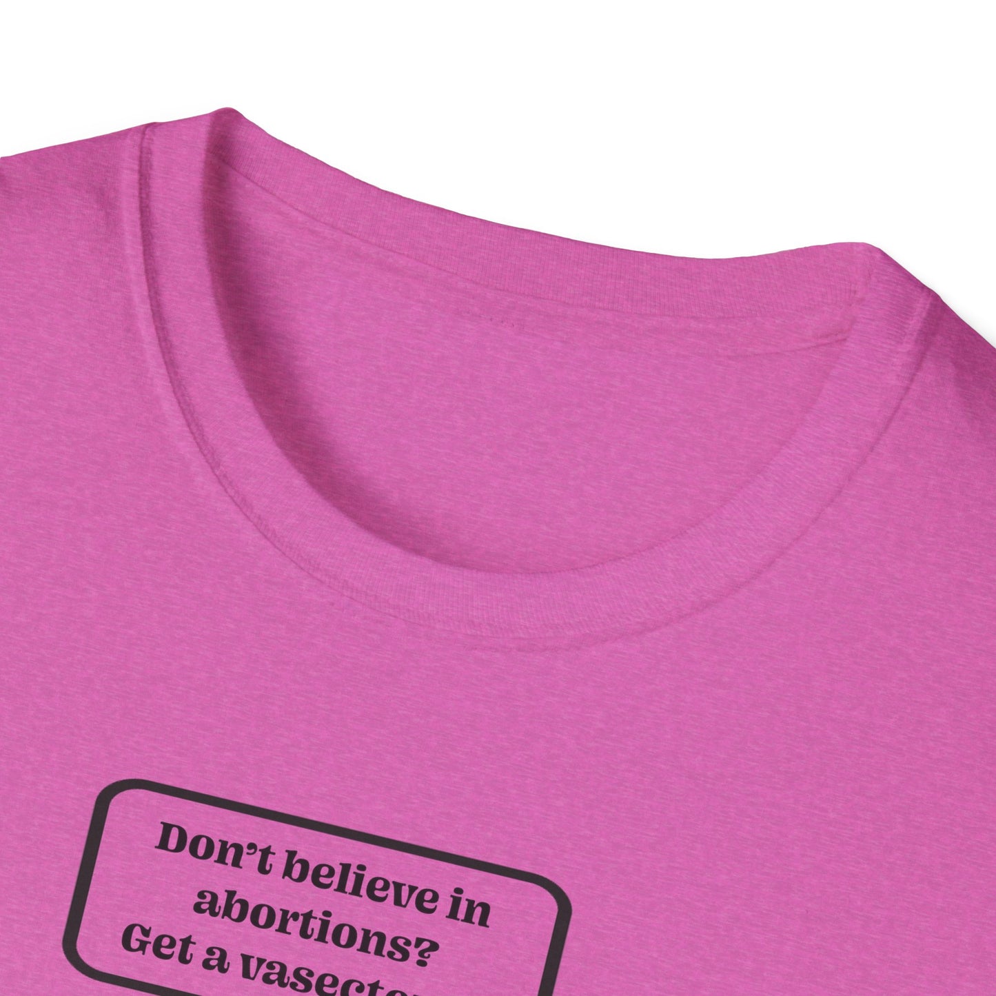 Women's Rights - Get a Vasectomy : Unisex Softstyle T-Shirt
