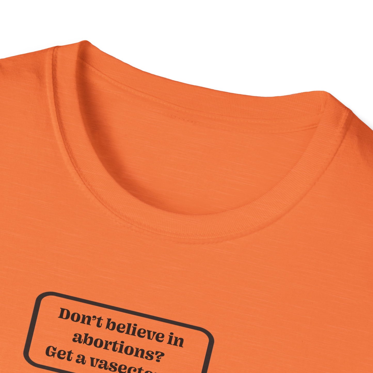 Women's Rights - Get a Vasectomy : Unisex Softstyle T-Shirt