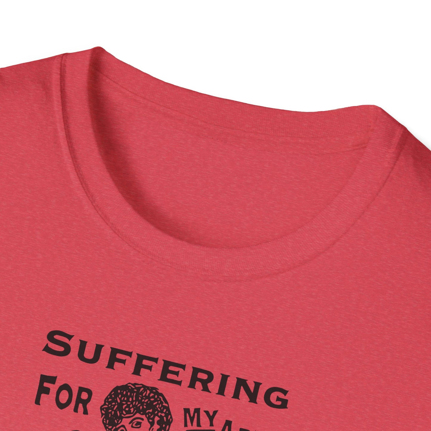 Suffering for My Art : Unisex T-Shirt - To Create is to Suffer