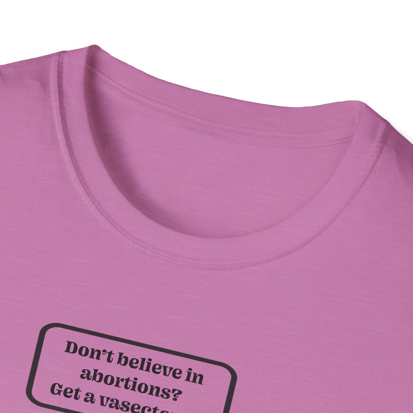 Women's Rights - Get a Vasectomy : Unisex Softstyle T-Shirt