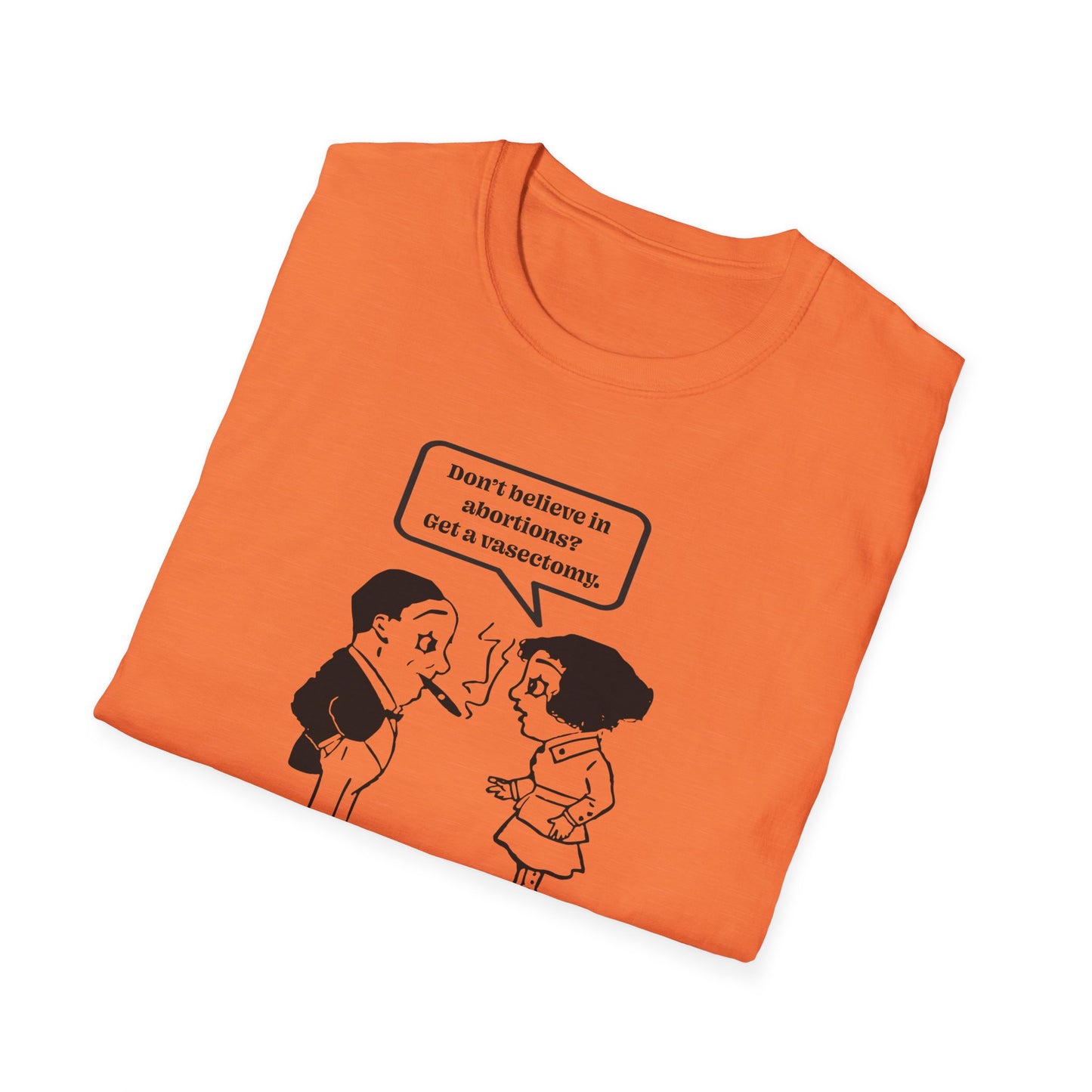 Women's Rights - Get a Vasectomy : Unisex Softstyle T-Shirt