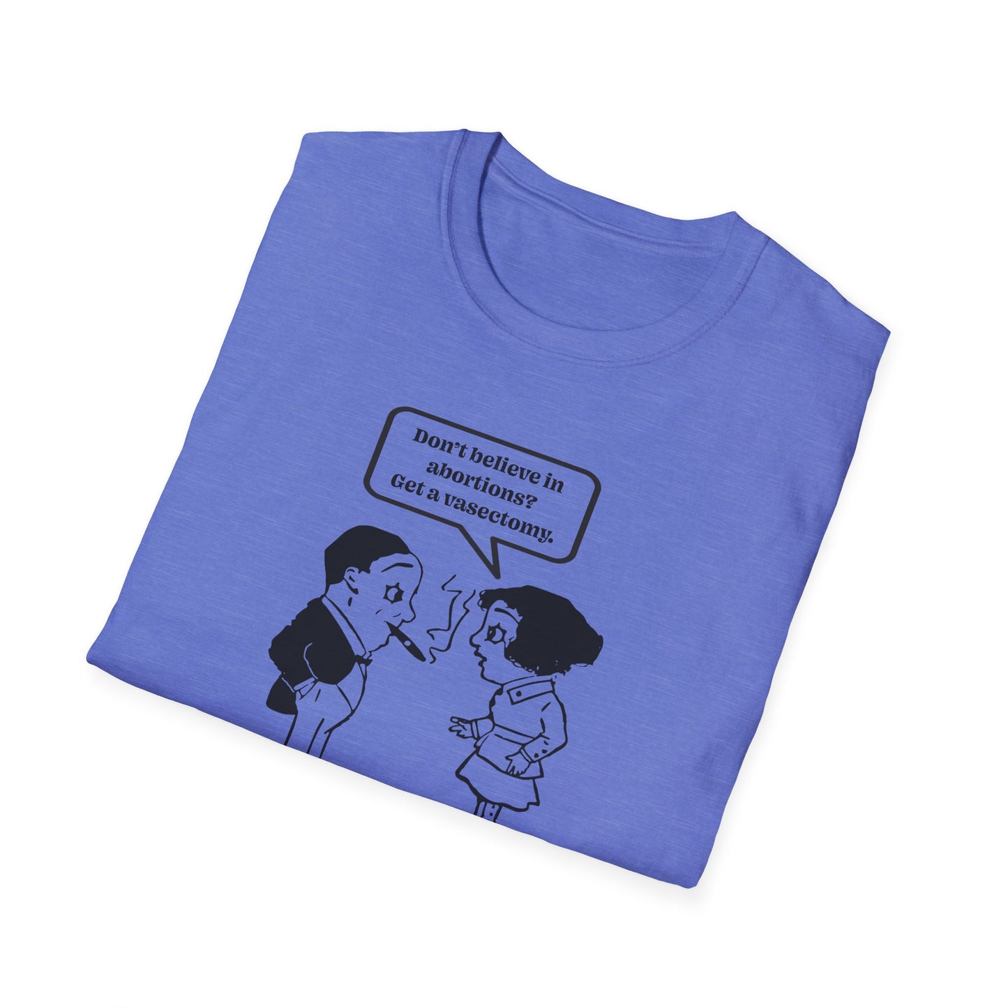 Women's Rights - Get a Vasectomy : Unisex Softstyle T-Shirt