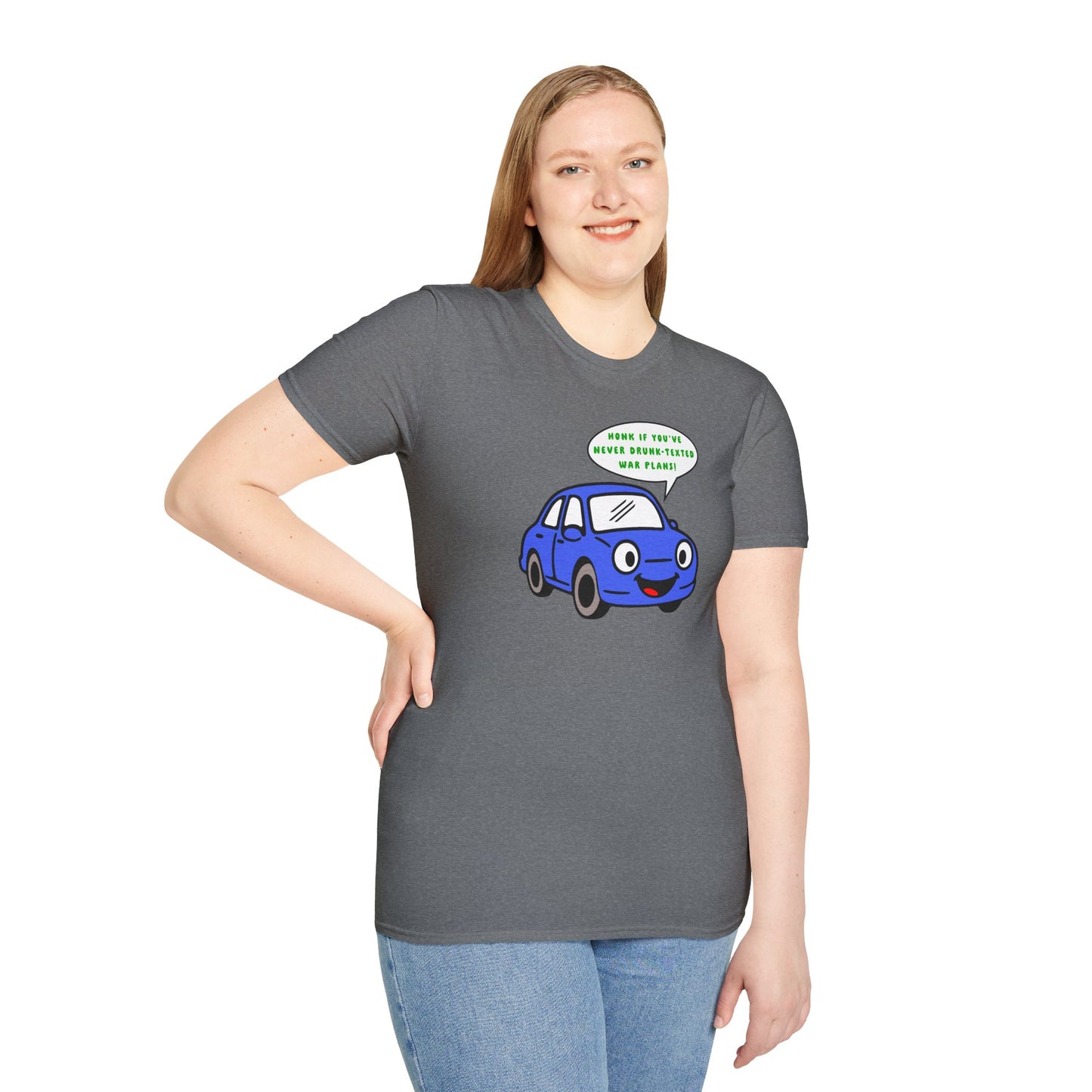 Honk if You've Never Drunk-Texted War Plans! : Unisex Softstyle T-Shirt