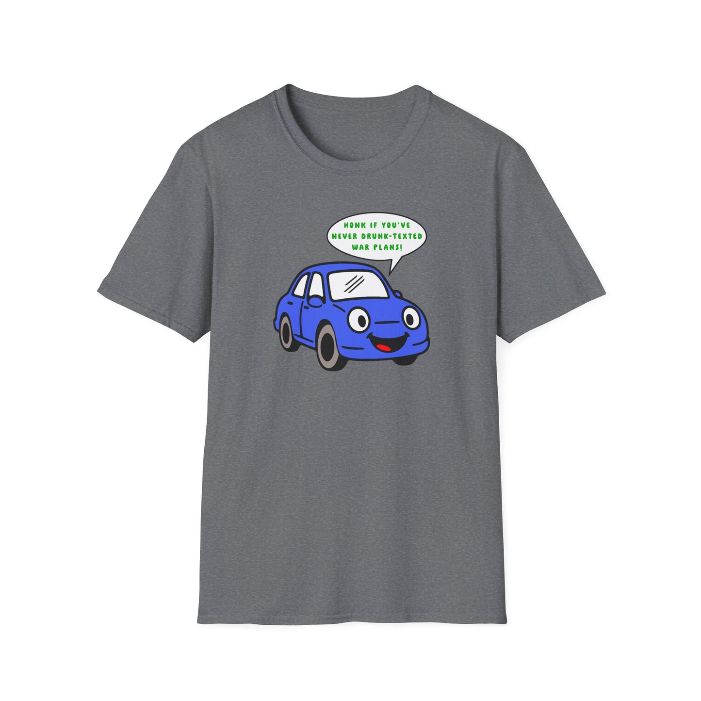 Honk if You've Never Drunk-Texted War Plans! : Unisex Softstyle T-Shirt