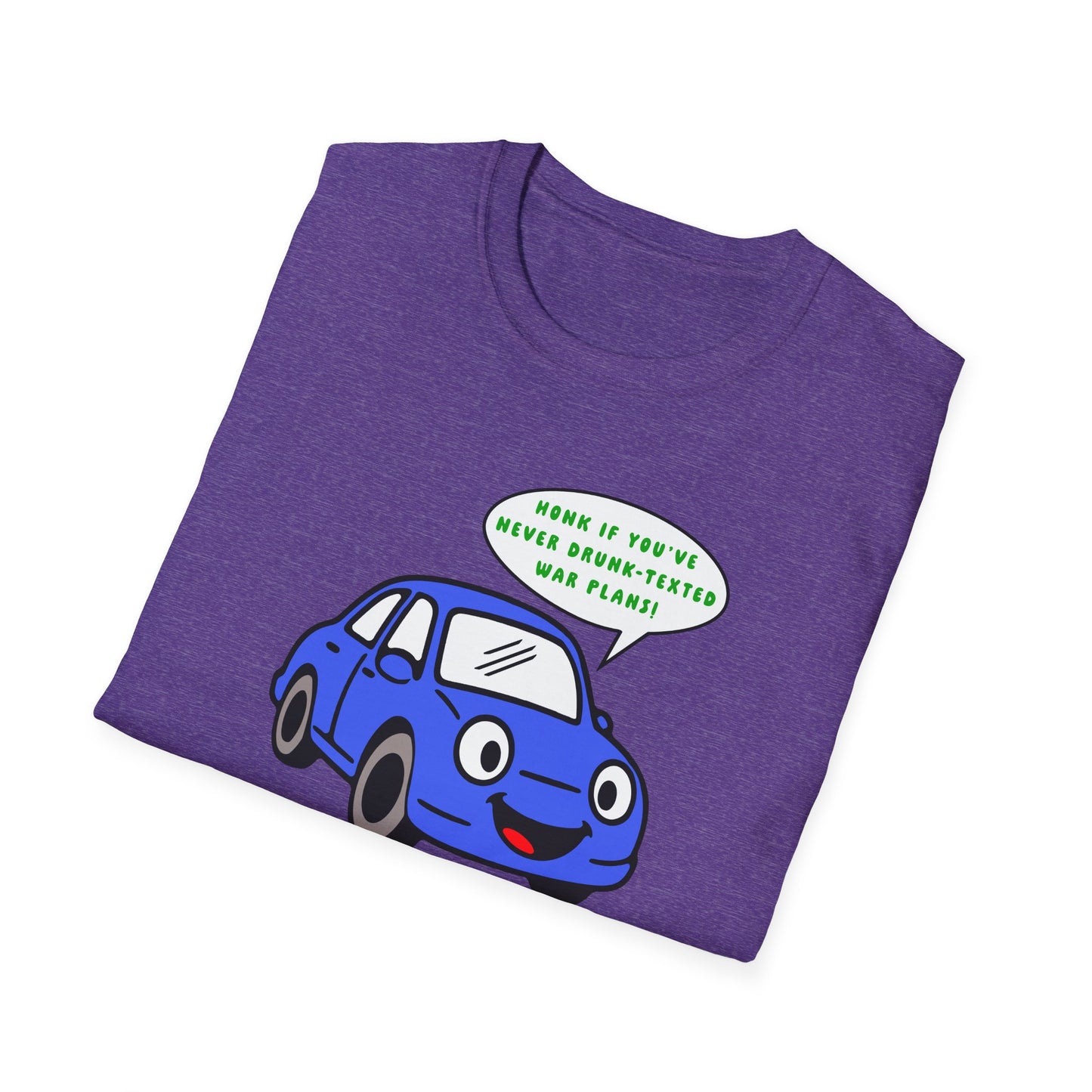Honk if You've Never Drunk-Texted War Plans! : Unisex Softstyle T-Shirt