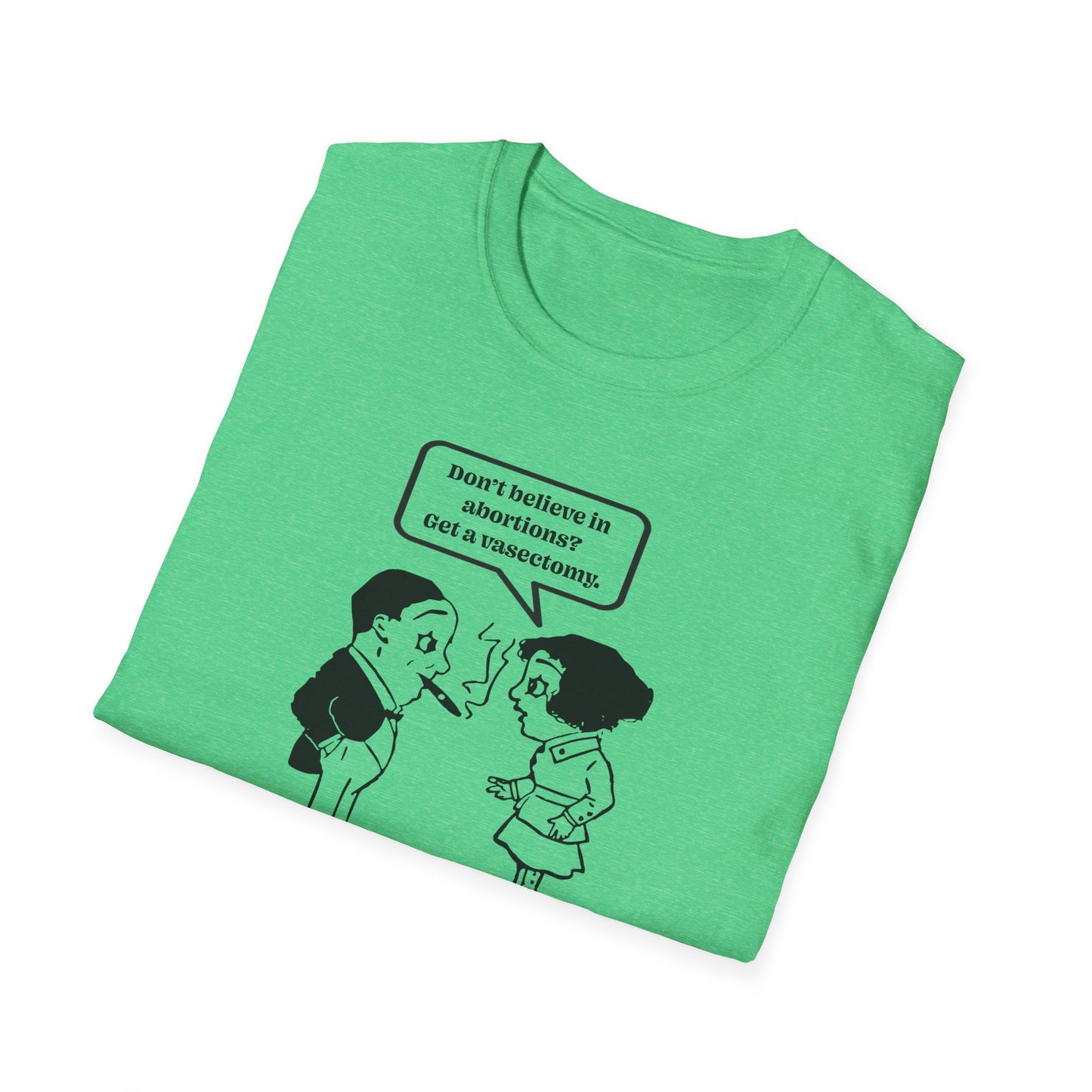 Women's Rights - Get a Vasectomy : Unisex Softstyle T-Shirt