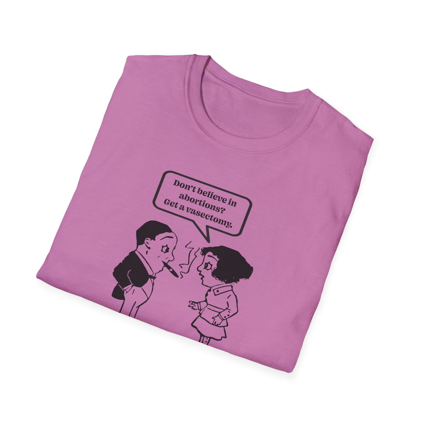 Women's Rights - Get a Vasectomy : Unisex Softstyle T-Shirt