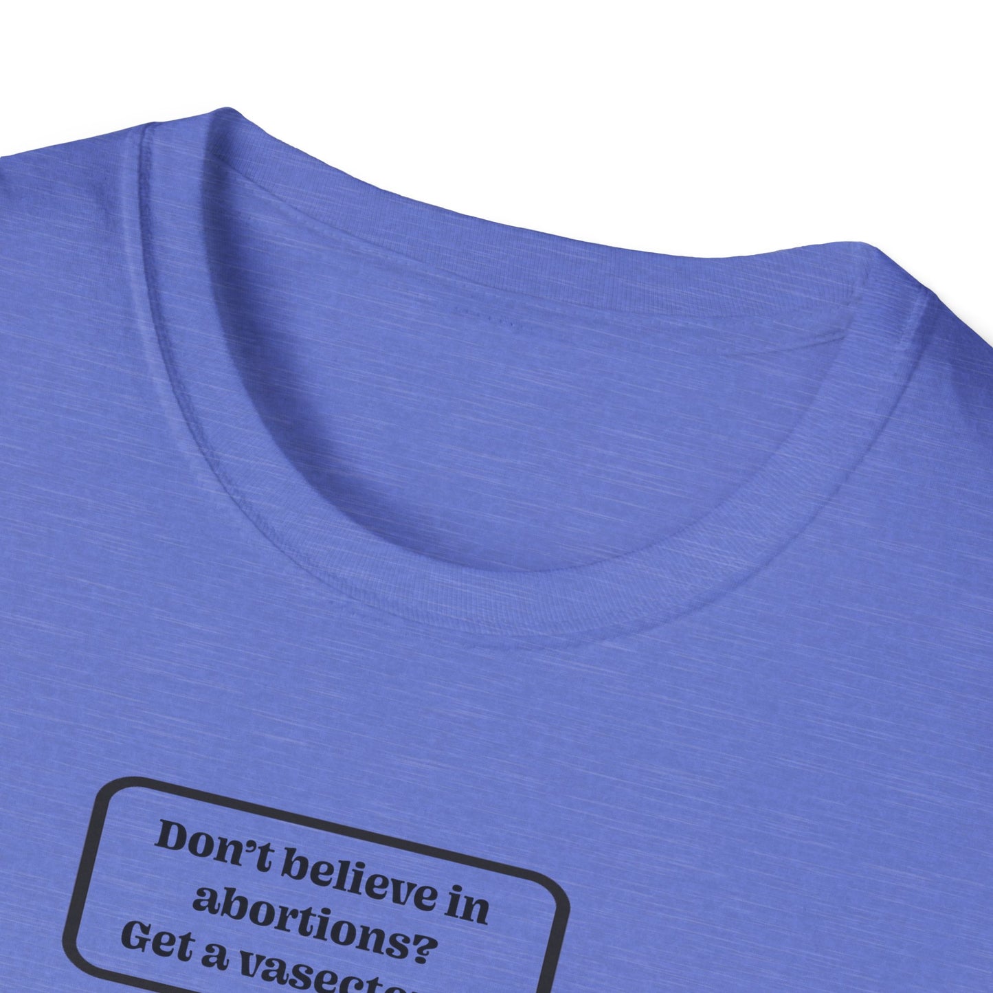 Women's Rights - Get a Vasectomy : Unisex Softstyle T-Shirt