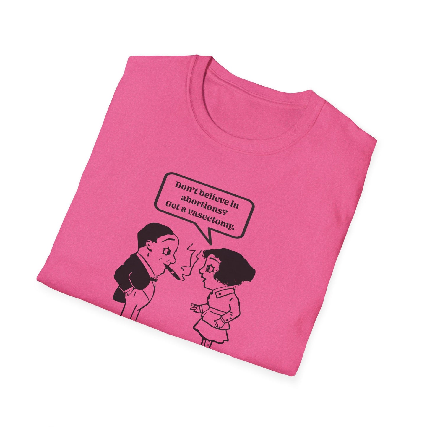 Women's Rights - Get a Vasectomy : Unisex Softstyle T-Shirt
