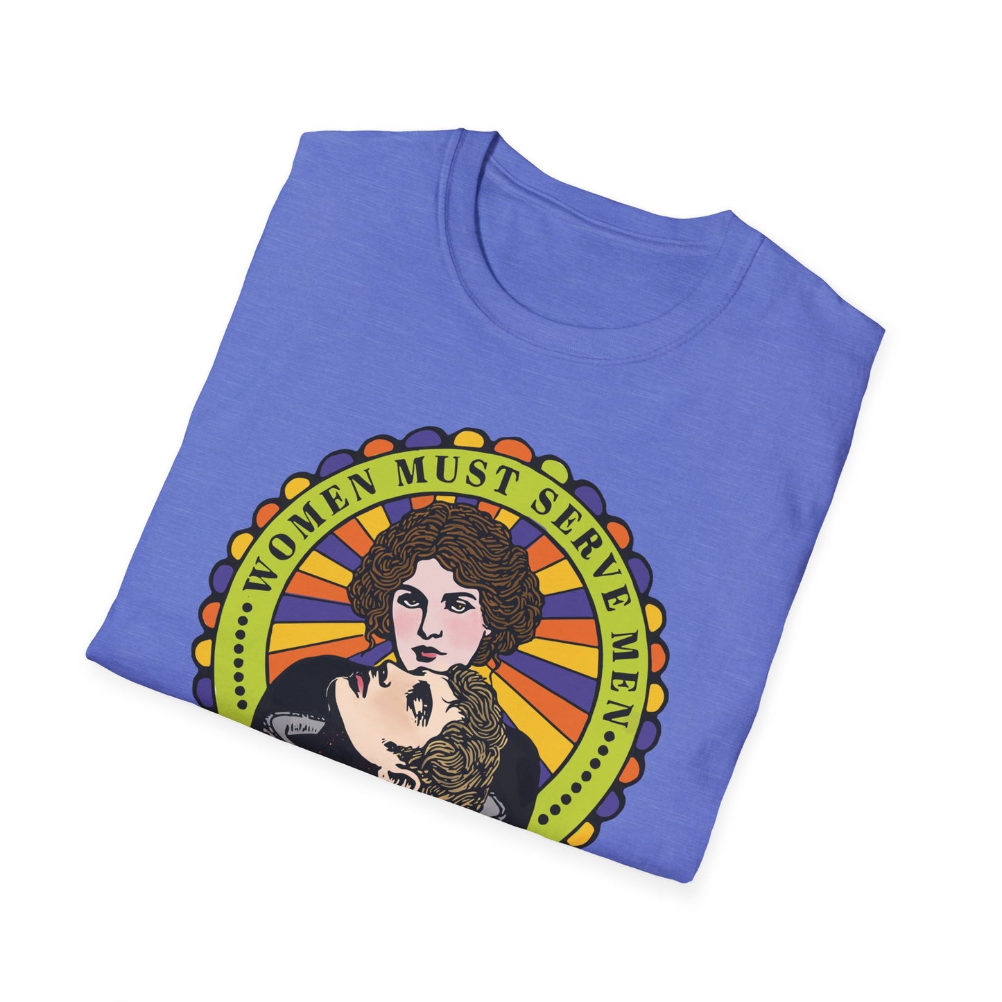 Women Must Serve Men : Unisex Softstyle T-shirt