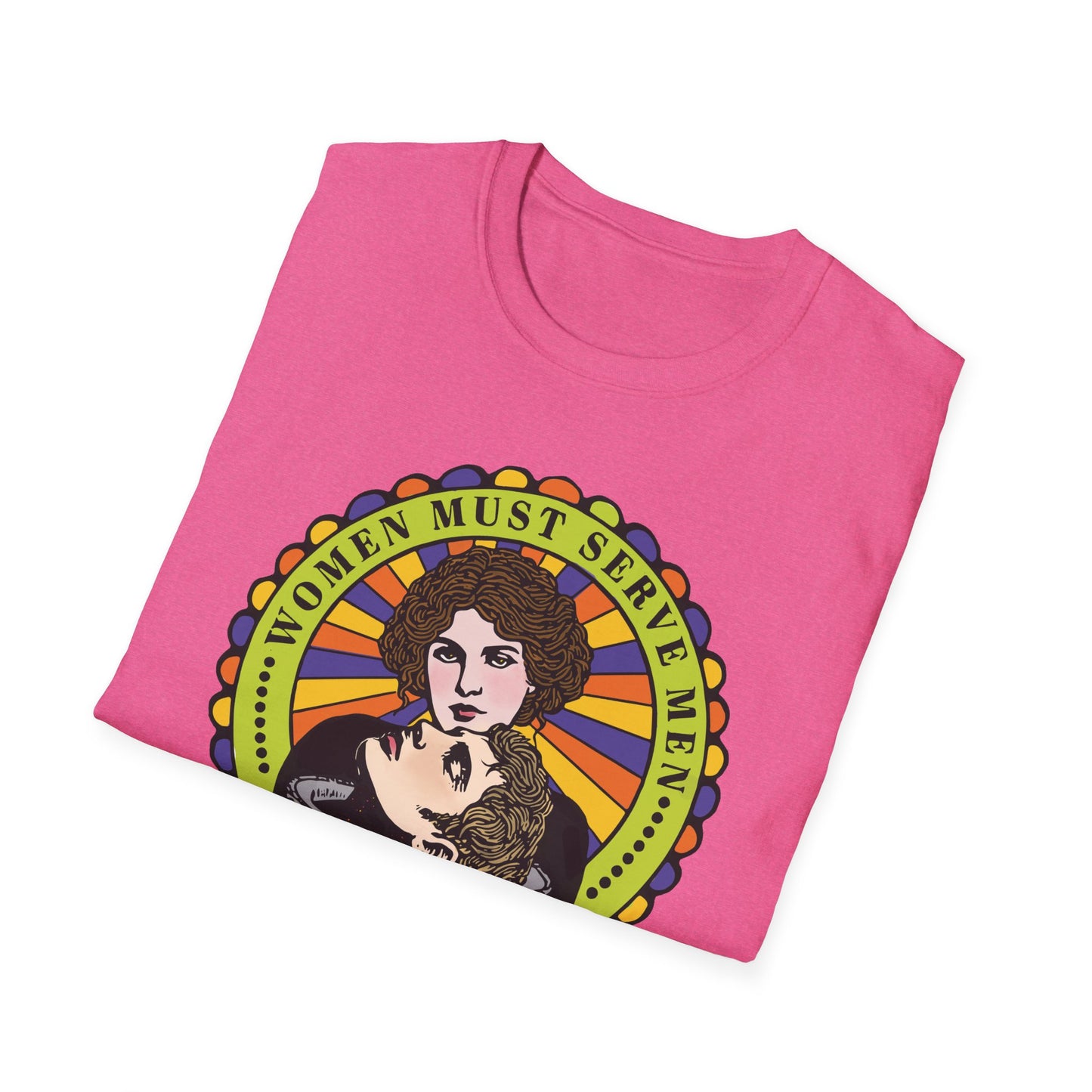 Women Must Serve Men : Unisex Softstyle T-shirt