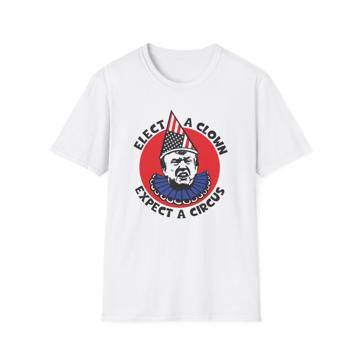 Elect a Clown, Expect a Circus : Unisex Softstyle T-Shirt