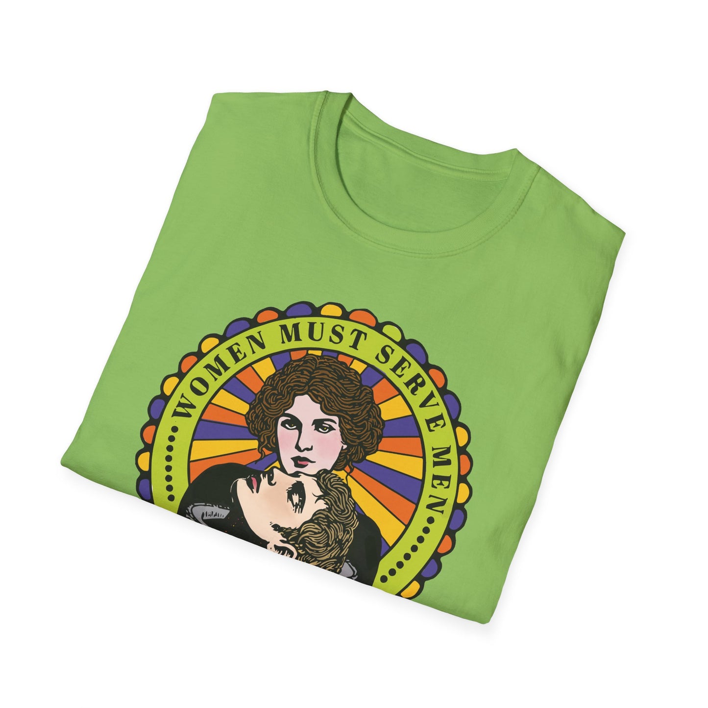 Women Must Serve Men : Unisex Softstyle T-shirt