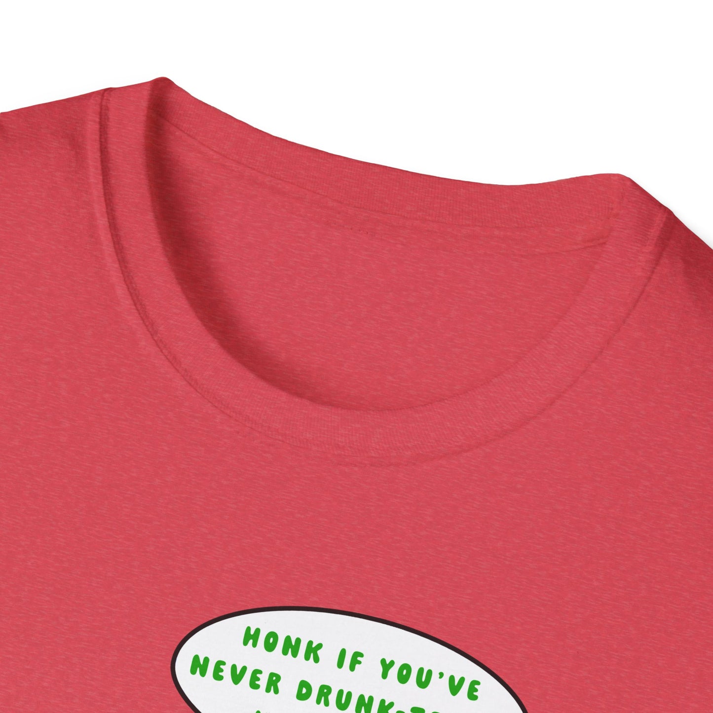 Honk if You've Never Drunk-Texted War Plans! : Unisex Softstyle T-Shirt