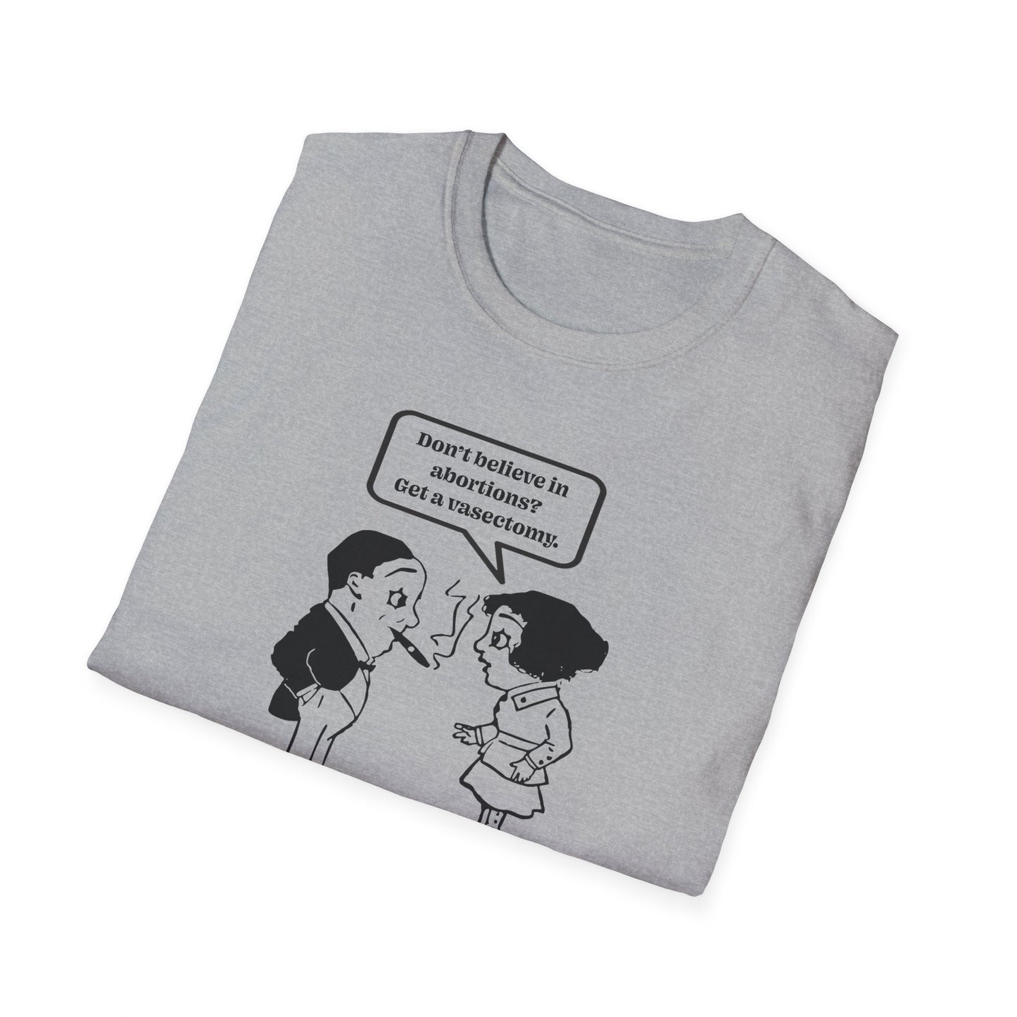 Women's Rights - Get a Vasectomy : Unisex Softstyle T-Shirt