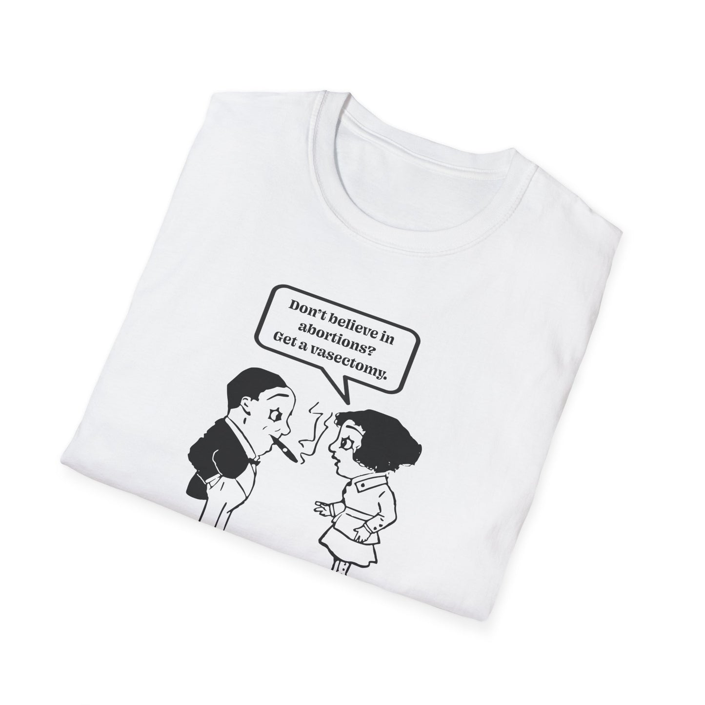 Women's Rights - Get a Vasectomy : Unisex Softstyle T-Shirt