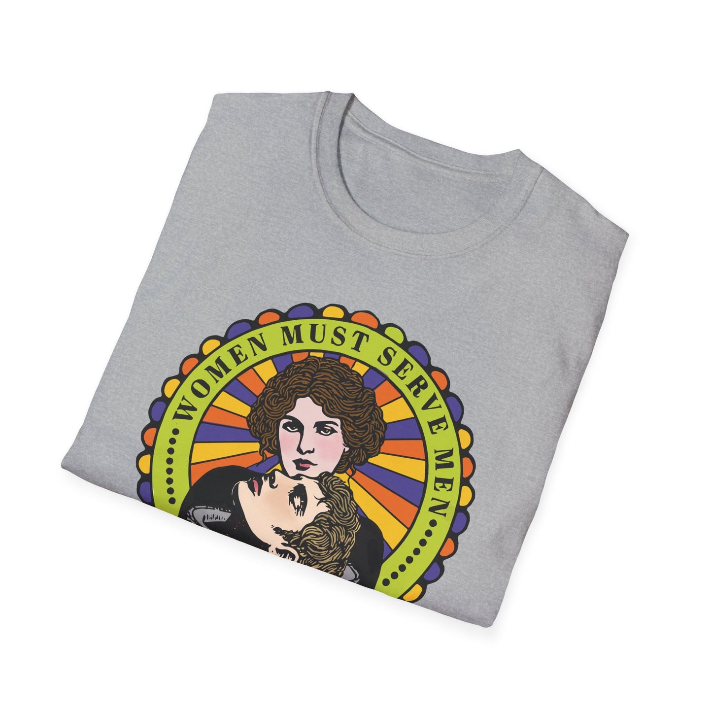 Women Must Serve Men : Unisex Softstyle T-shirt