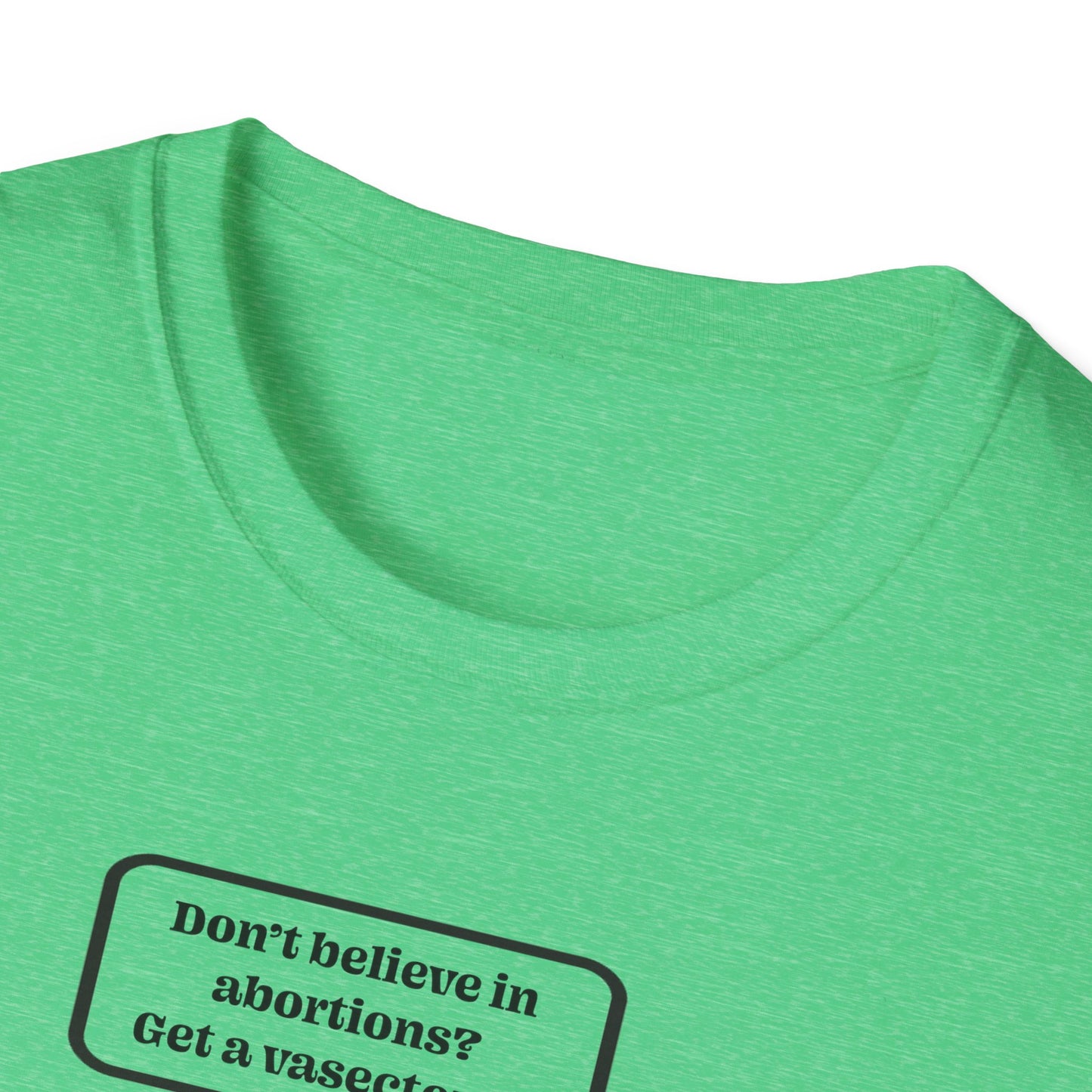 Women's Rights - Get a Vasectomy : Unisex Softstyle T-Shirt