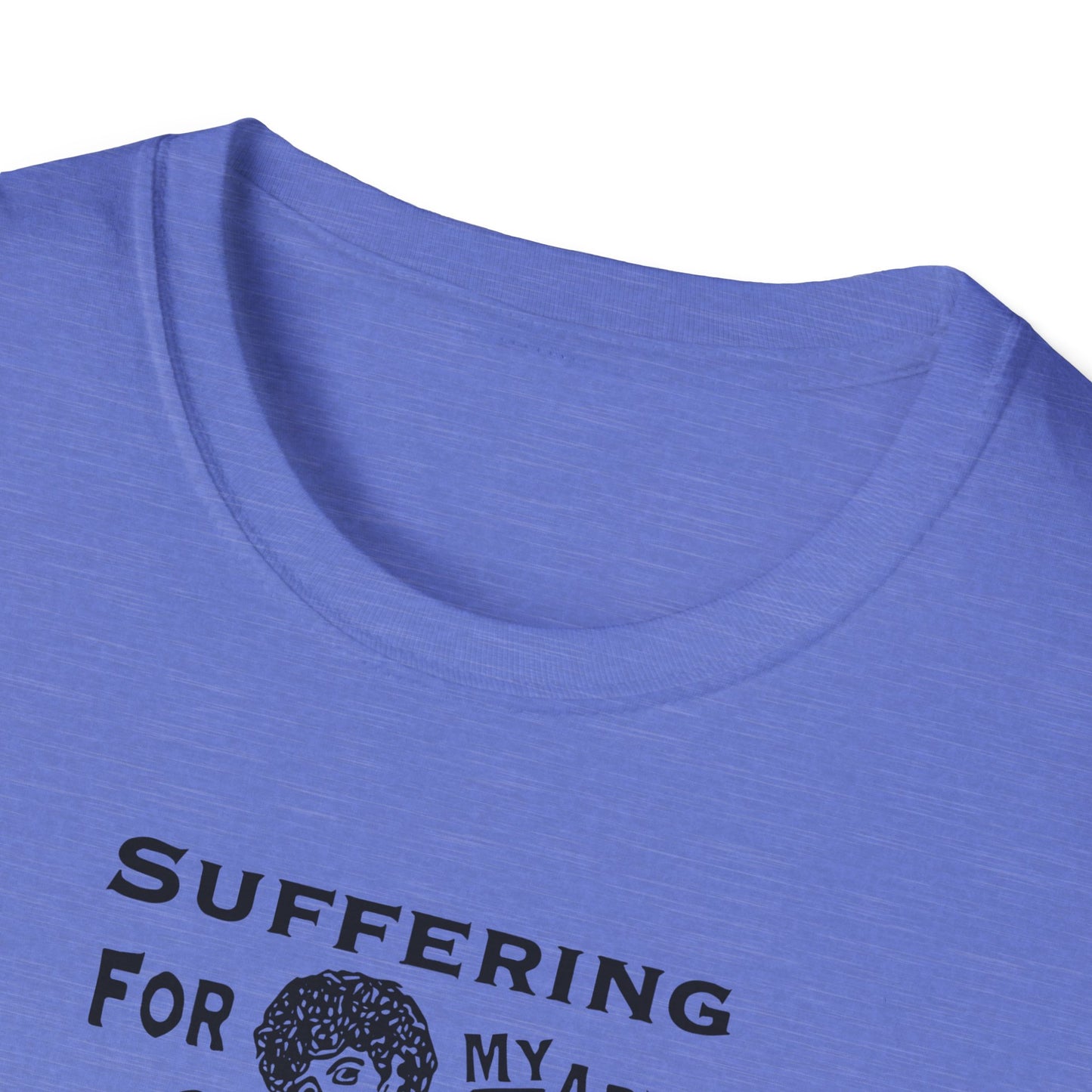 Suffering for My Art : Unisex T-Shirt - To Create is to Suffer