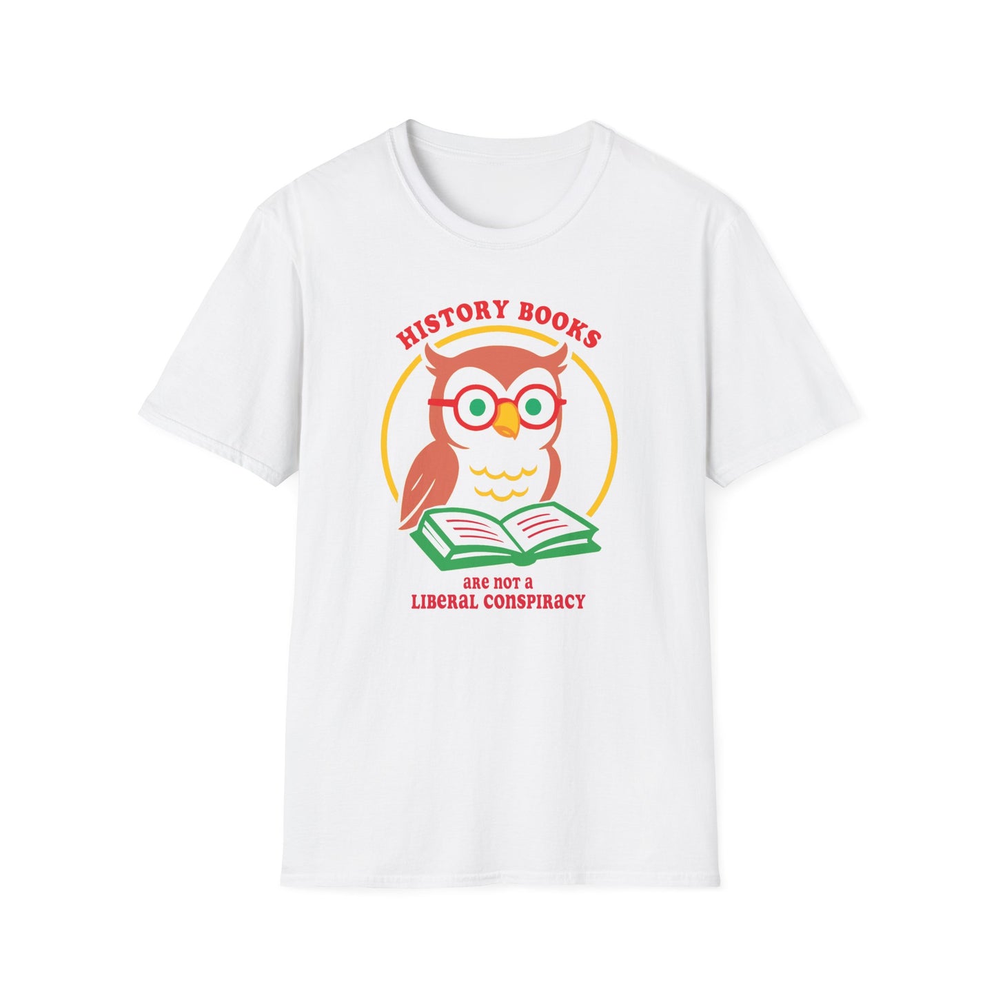 History Books are not a Liberal Conspiracy : Unisex Softstyle T-shirt