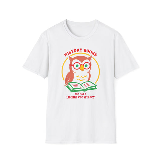 History Books are not a Liberal Conspiracy : Unisex Softstyle T-shirt