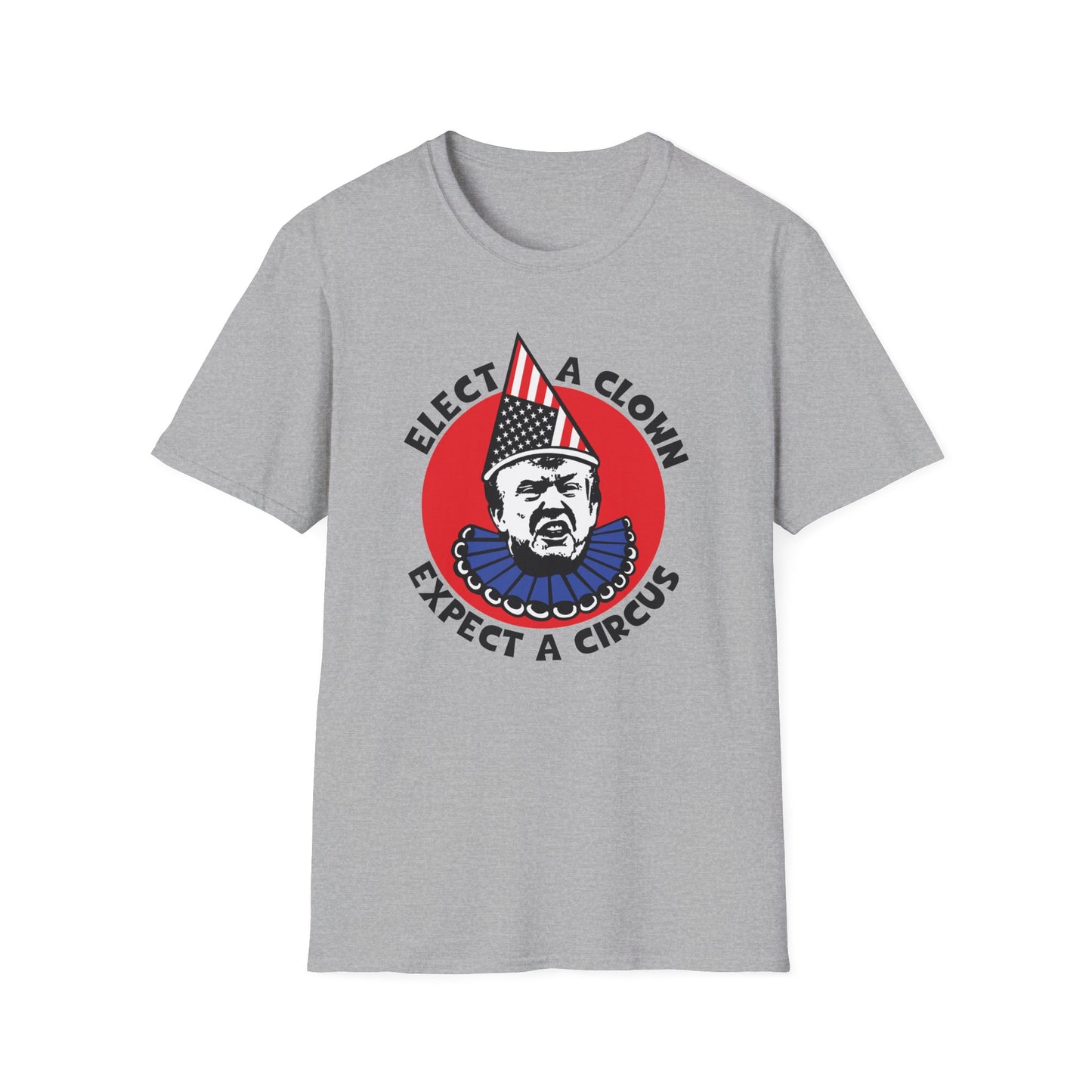 Elect a Clown, Expect a Circus : Unisex Softstyle T-Shirt