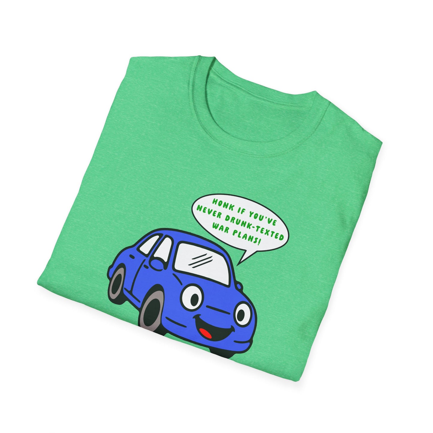 Honk if You've Never Drunk-Texted War Plans! : Unisex Softstyle T-Shirt