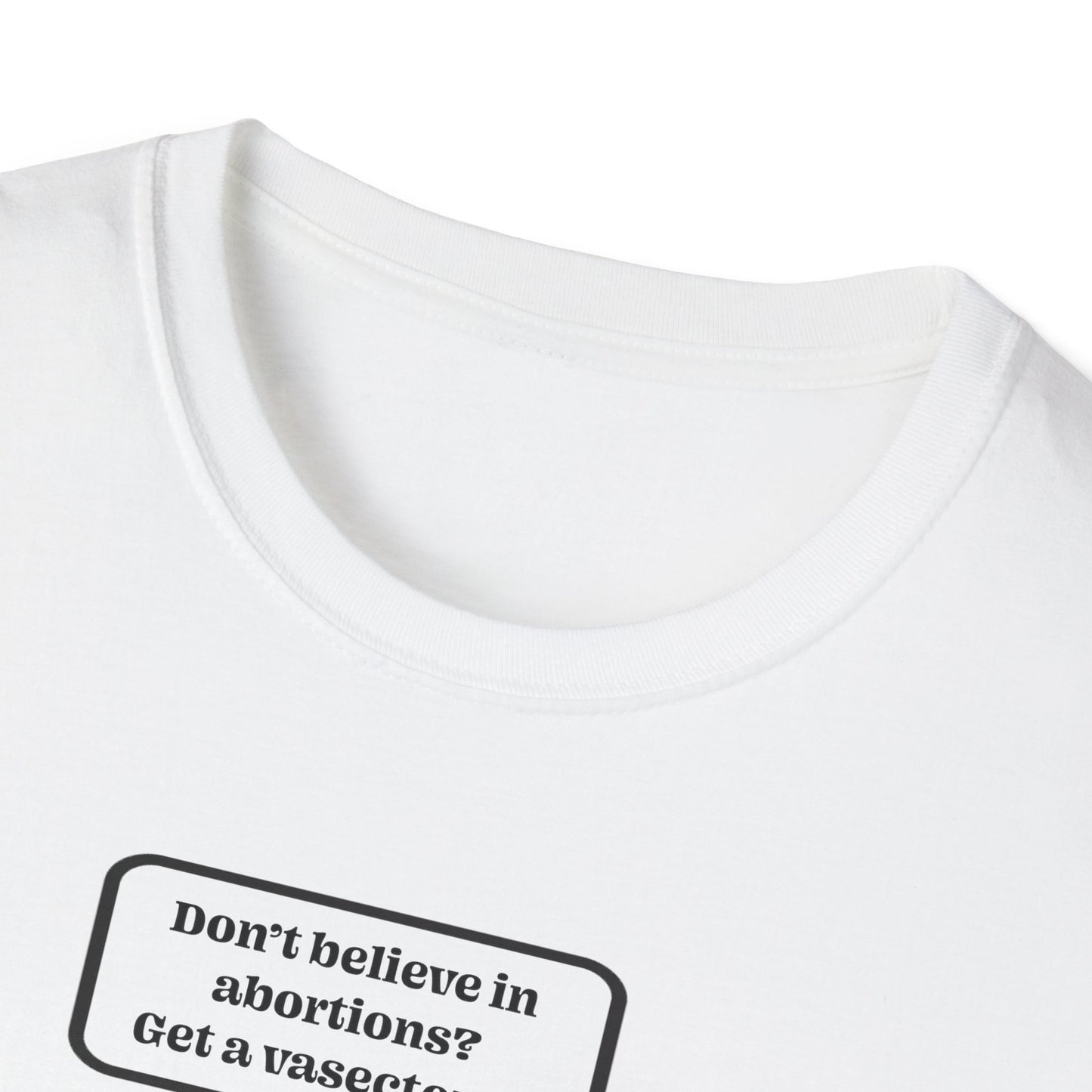 Women's Rights - Get a Vasectomy : Unisex Softstyle T-Shirt