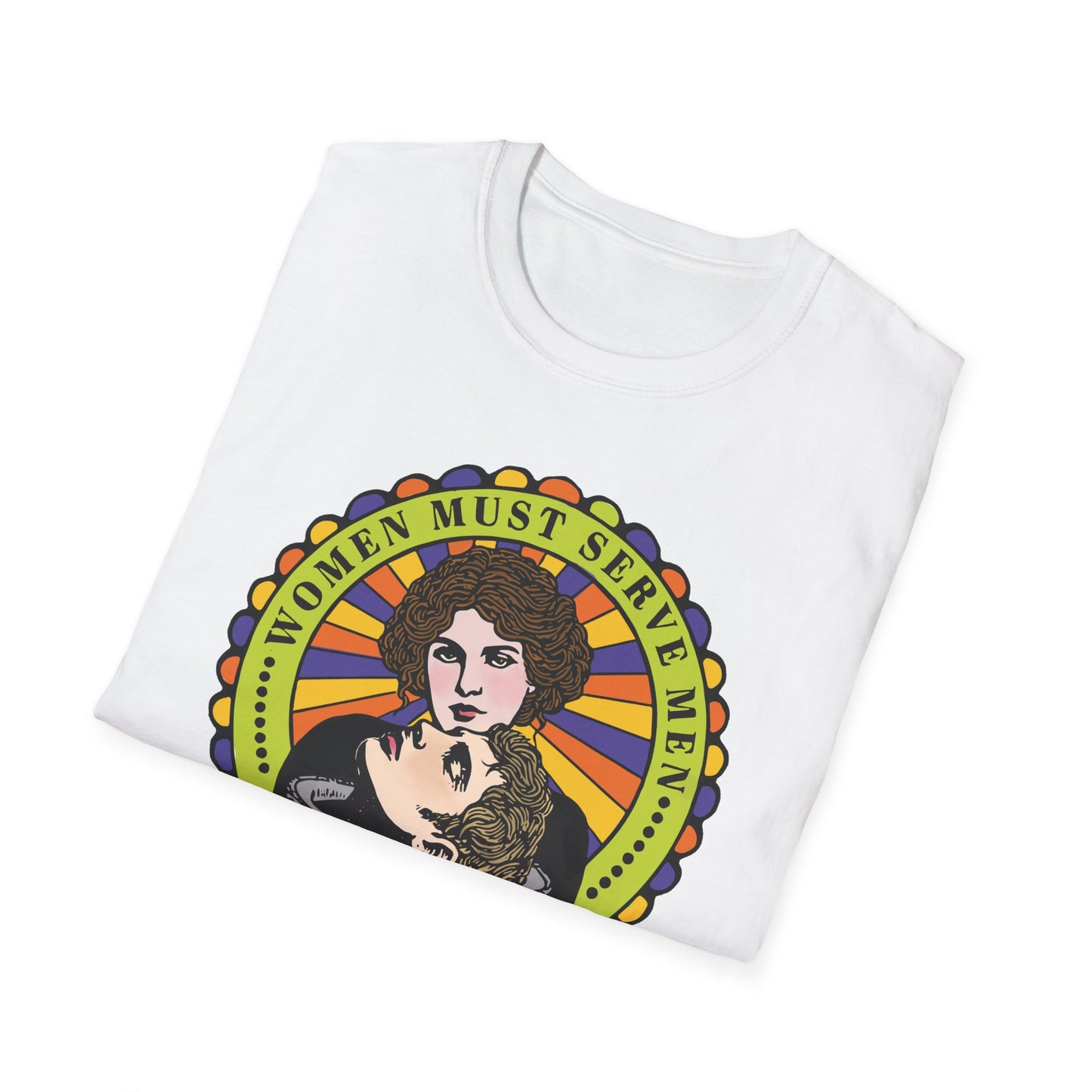 Women Must Serve Men : Unisex Softstyle T-shirt