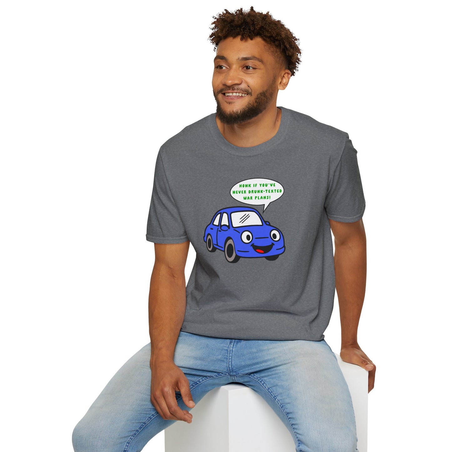 Honk if You've Never Drunk-Texted War Plans! : Unisex Softstyle T-Shirt