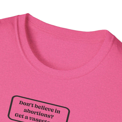 Women's Rights - Get a Vasectomy : Unisex Softstyle T-Shirt