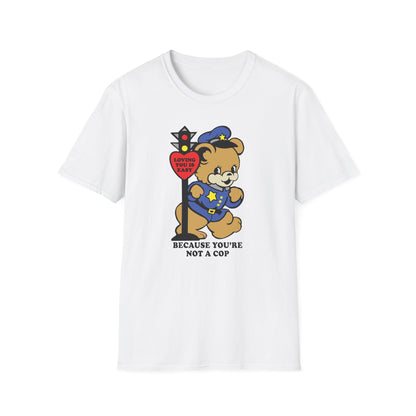 Because You're Not a Cop : Unisex Softstyle T-shirt