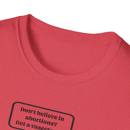 Women's Rights - Get a Vasectomy : Unisex Softstyle T-Shirt