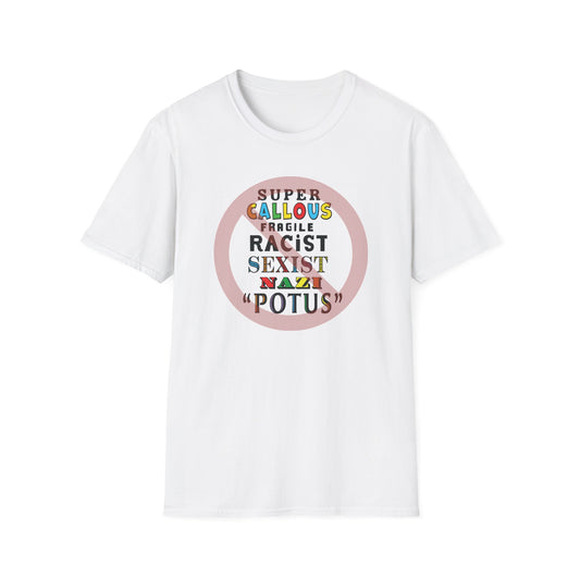 Super Callous Fragile Racist Sexist Nazi POTUS Unisex Softstyle T-shirt