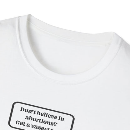 Women's Rights - Get a Vasectomy : Unisex Softstyle T-Shirt